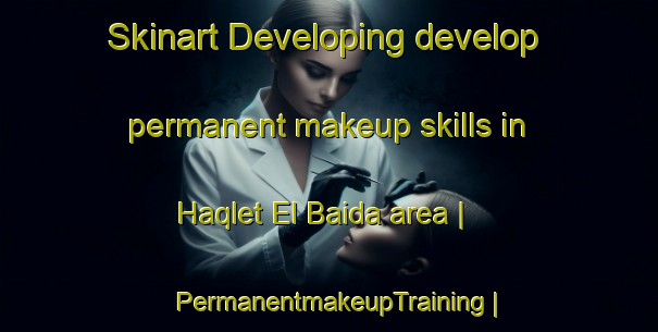 Skinart Developing develop permanent makeup skills in Haqlet El Baida area | PermanentmakeupTraining | PermanentmakeupClasses | SkinartTraining-Lebanon